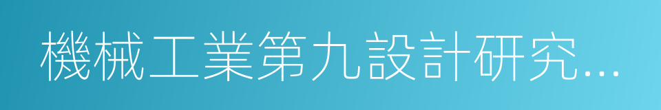 機械工業第九設計研究院有限公司的同義詞