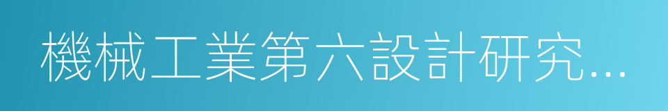 機械工業第六設計研究院有限公司的同義詞