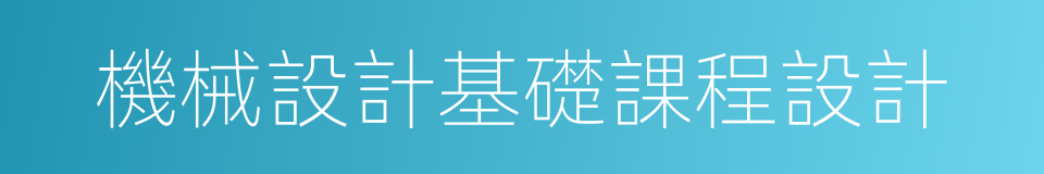 機械設計基礎課程設計的同義詞