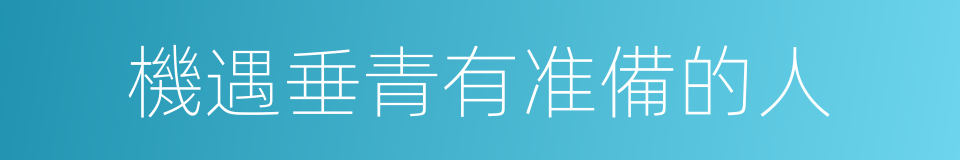 機遇垂青有准備的人的同義詞