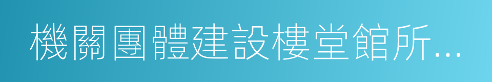 機關團體建設樓堂館所管理條例的同義詞