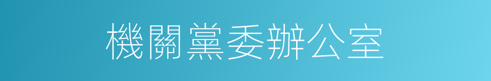 機關黨委辦公室的同義詞