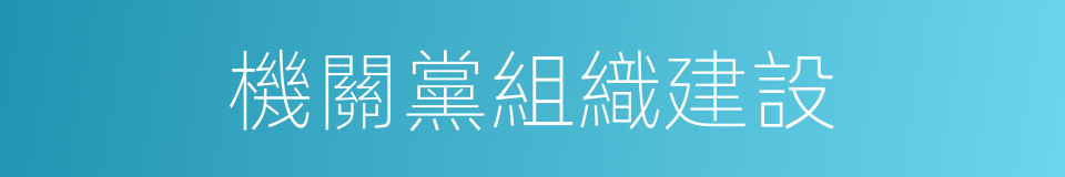 機關黨組織建設的同義詞