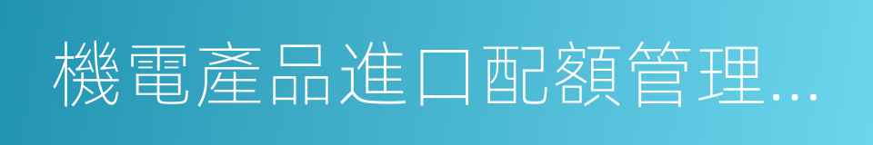 機電產品進口配額管理實施細則的同義詞