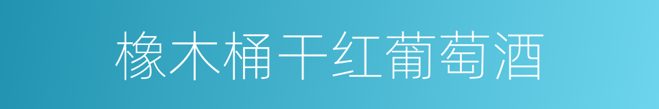 橡木桶干红葡萄酒的同义词