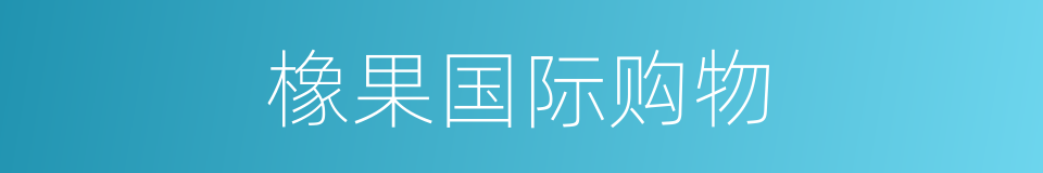 橡果国际购物的同义词