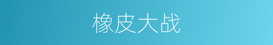 橡皮大战的同义词