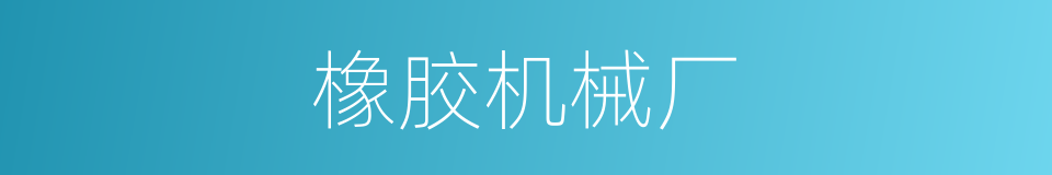 橡胶机械厂的同义词