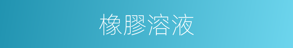 橡膠溶液的同義詞