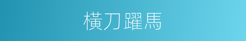 橫刀躍馬的意思