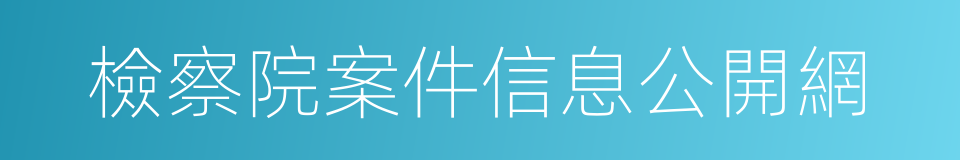 檢察院案件信息公開網的同義詞