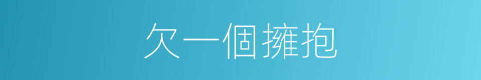欠一個擁抱的同義詞