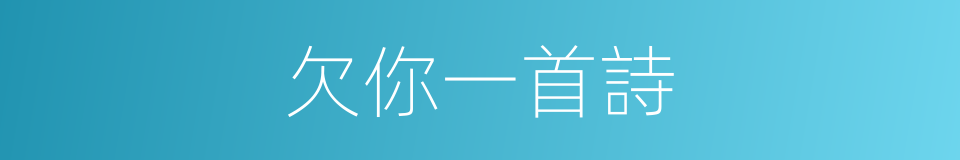 欠你一首詩的同義詞