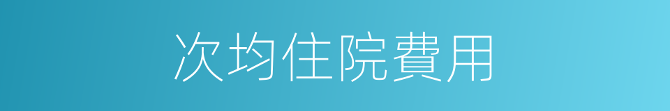 次均住院費用的同義詞