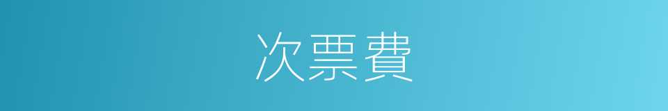 次票費的同義詞