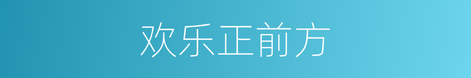 欢乐正前方的同义词