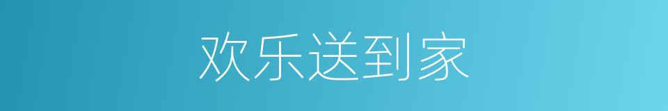 欢乐送到家的同义词