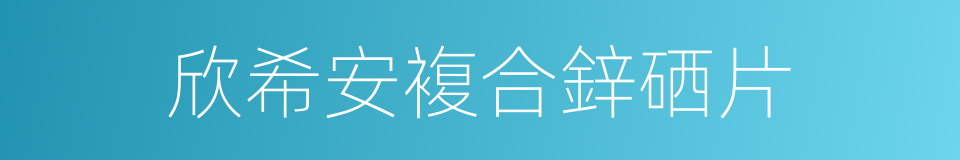 欣希安複合鋅硒片的同義詞