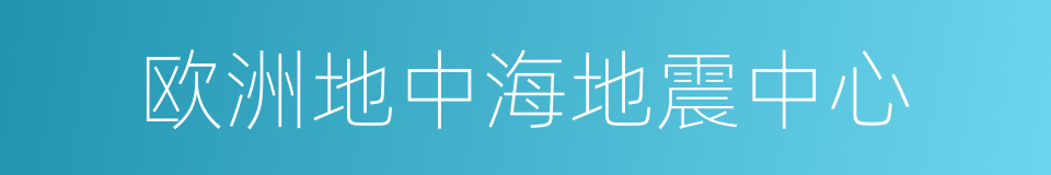 欧洲地中海地震中心的同义词