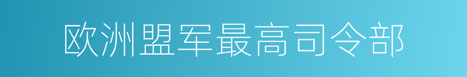 欧洲盟军最高司令部的同义词