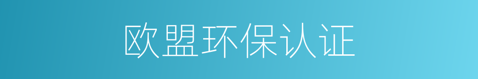 欧盟环保认证的同义词
