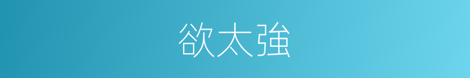 欲太強的同義詞