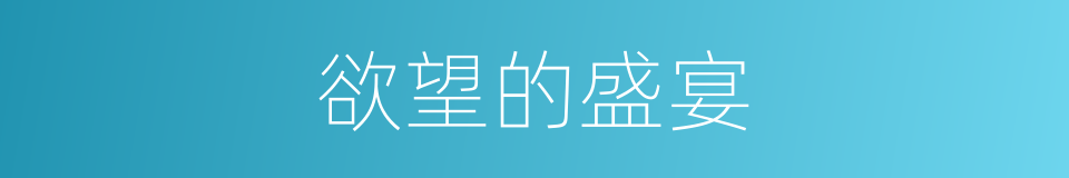 欲望的盛宴的同义词