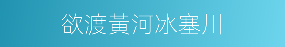 欲渡黃河冰塞川的同義詞