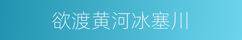 欲渡黄河冰塞川的同义词