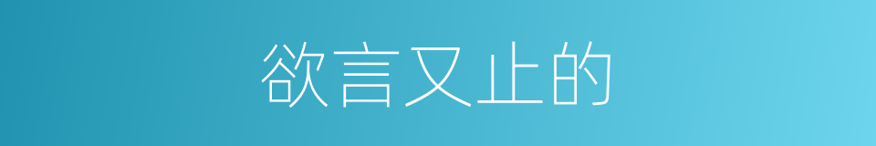 欲言又止的的同义词