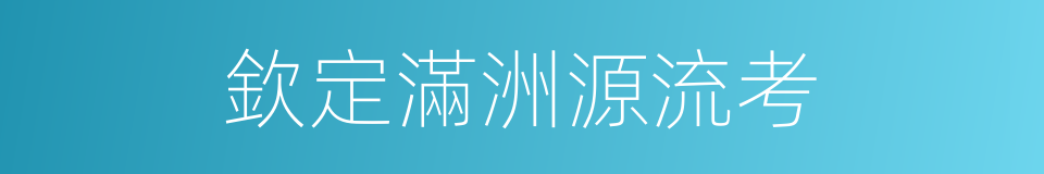 欽定滿洲源流考的同義詞