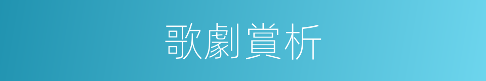 歌劇賞析的同義詞