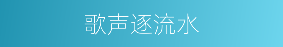 歌声逐流水的同义词