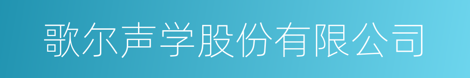 歌尔声学股份有限公司的同义词