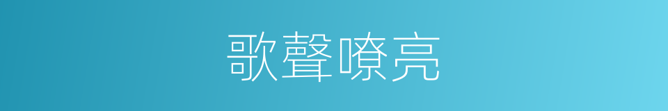 歌聲嘹亮的意思