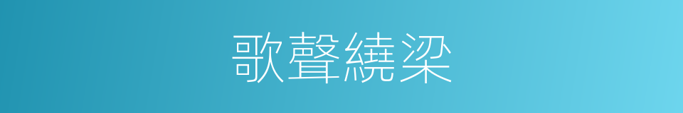 歌聲繞梁的意思