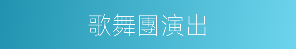 歌舞團演出的同義詞