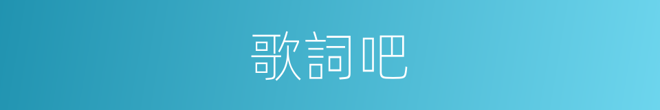 歌詞吧的意思
