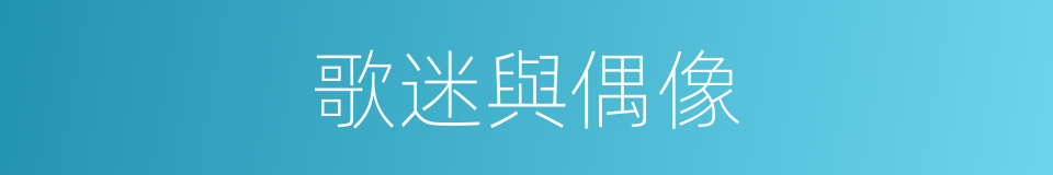 歌迷與偶像的同義詞