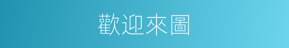 歡迎來圖的同義詞