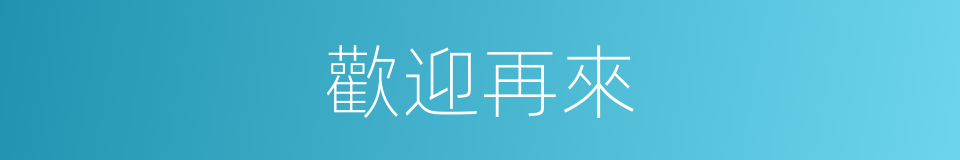 歡迎再來的同義詞