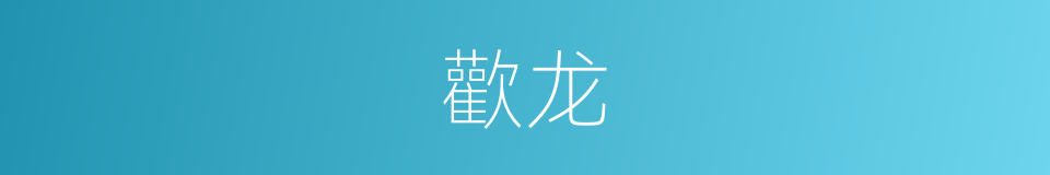 歡龙的同義詞