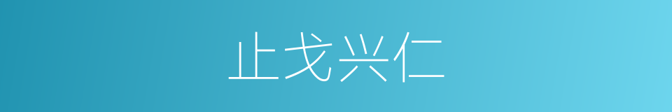 止戈兴仁的意思