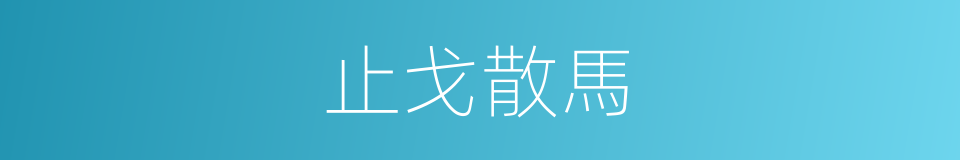 止戈散馬的意思