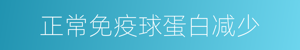 正常免疫球蛋白减少的同义词