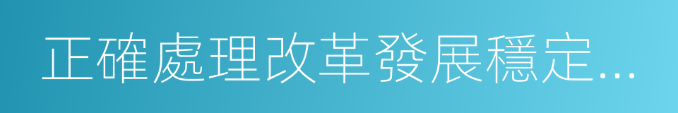 正確處理改革發展穩定的關系的同義詞