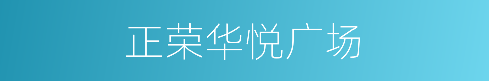 正荣华悦广场的同义词