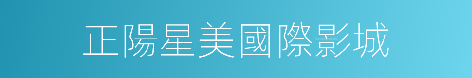 正陽星美國際影城的同義詞