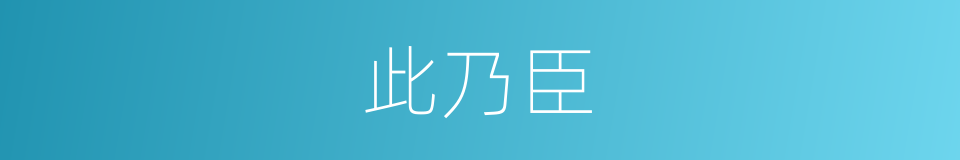 此乃臣的同义词