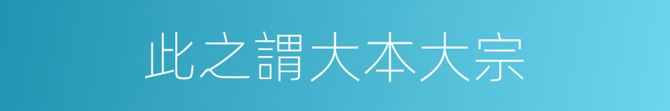 此之謂大本大宗的同義詞